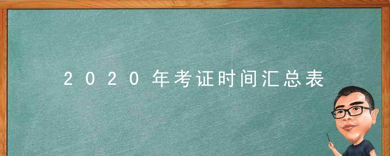 2020年考证时间汇总表 全年各类国家职业资格证书考试日历安排，考证大全2020